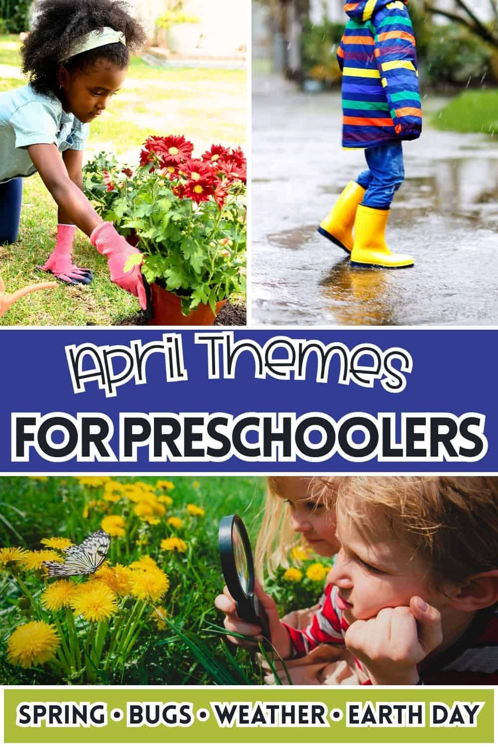 April themes for preschoolers collage showing children planting flowers, walking in rain boots, exploring bugs with a magnifying glass, and spring dandelions with text “April Themes for Preschoolers” and “Spring, Bugs, Weather, Earth Day”